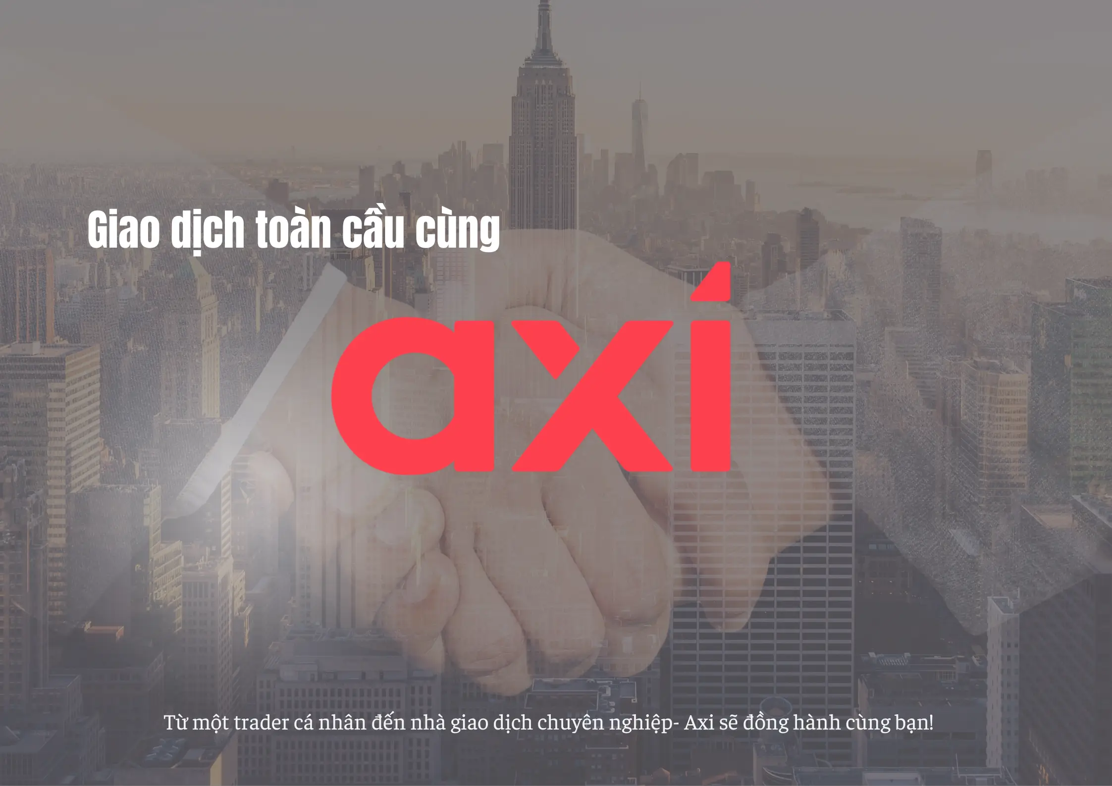 Giao dịch toàn cầu cùng Axi: Những điều có thể bạn chưa biết!